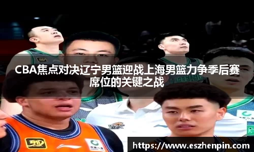 CBA焦点对决辽宁男篮迎战上海男篮力争季后赛席位的关键之战