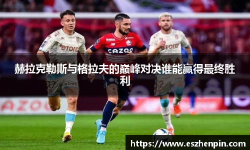 赫拉克勒斯与格拉夫的巅峰对决谁能赢得最终胜利