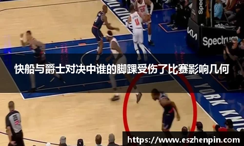 快船与爵士对决中谁的脚踝受伤了比赛影响几何